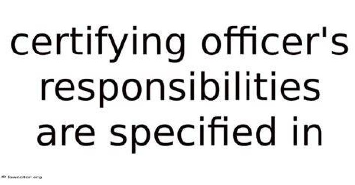 What are the responsibilities of a certifying officer?